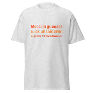 T-shirt « Merci la gueuse ! Tu es un laideron, mais tu es bien bonne ! »