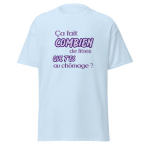 T-shirt « Ça fait combien de litres que t’es au chômage ? »