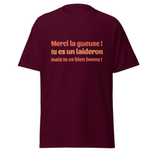 T-shirt « Merci la gueuse ! Tu es un laideron, mais tu es bien bonne ! »