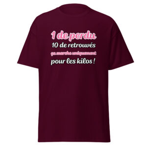 T-shirt « 1 de perdu, 10 de retrouvés. Ça marche uniquement pour les kilos ! »