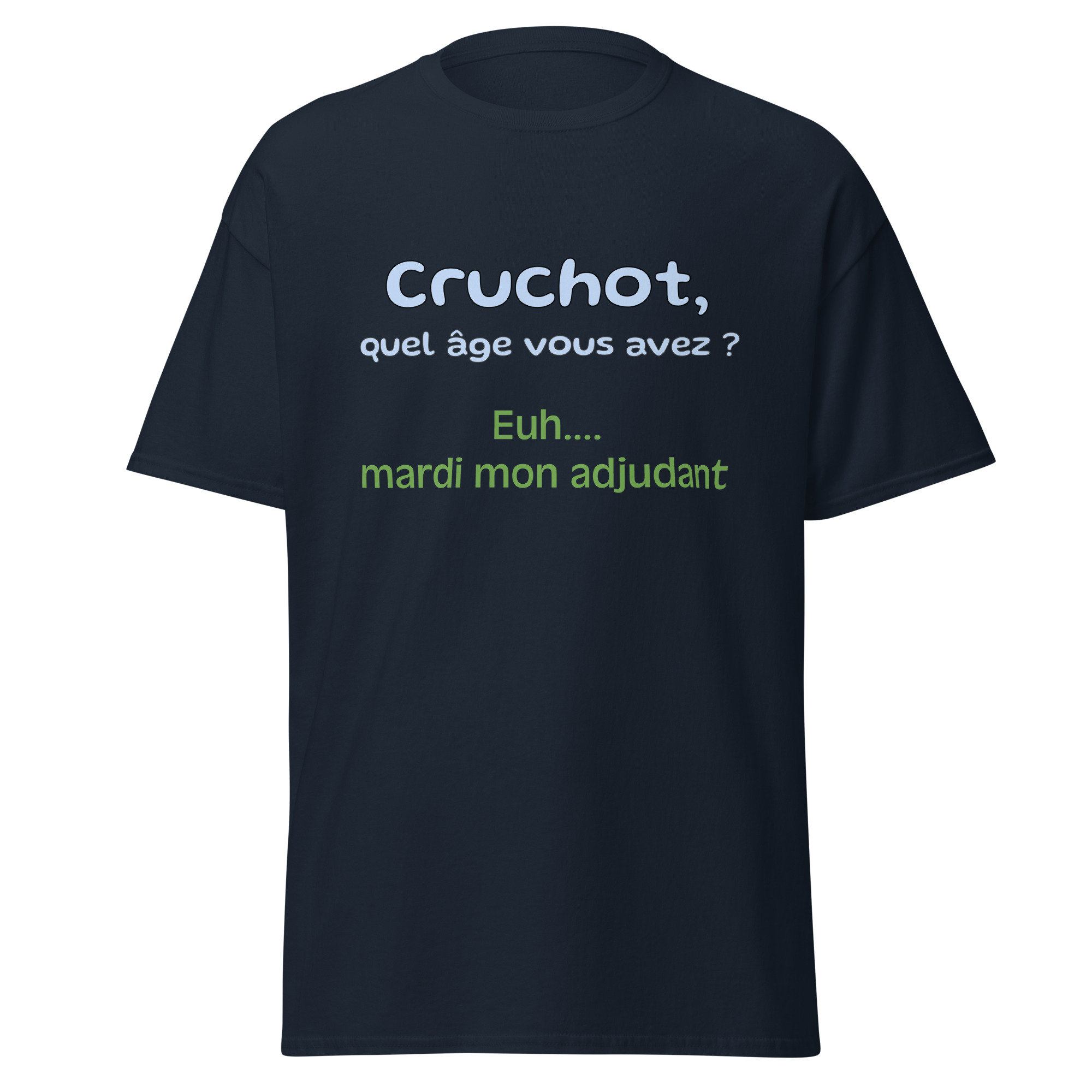 T-shirt "Cruchot, quel âge vous avez ? Euh...mardi mon adjudant !"