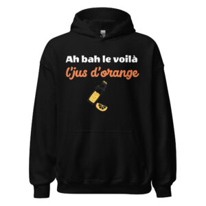 Sweat à capuche « Ah bah le voilà l’jus d’orange »