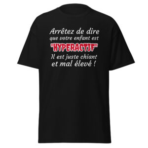 T-shirt humoristique « Arrêtez de dire que votre enfant est HYPERACTIF !… »