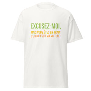 T-shirt « Excusez-moi, mais vous êtes en train d’uriner sur ma voiture. »