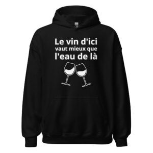 Sweat à capuche humour « Le vin d’ici vaut mieux que l’eau de là. »